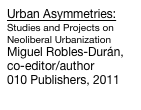 Urban Asymmetries:
Studies and Projects on Neoliberal Urbanization
Miguel Robles-Durán, co-editor/author
010 Publishers, 2011
Order Now!



